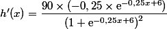 h'(x)=\dfrac{90\times (-0,25\times \text{e}^{-0,25x+6})}{\left(1+\text{e}^{-0,25x+6}\right)^2}